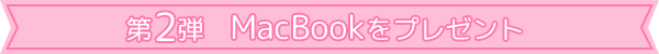 第2弾　MacBookをプレゼント